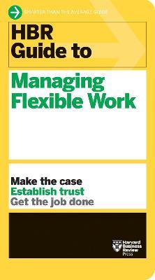 HBR Guide to Managing Flexible Work (HBR Guide Series) - Harvard Business Review