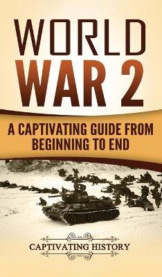 World War 2: A Captivating Guide from Beginning to End - Captivating History