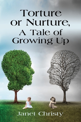 Torture or Nurture, A Tale of Growing Up - Janet Christy