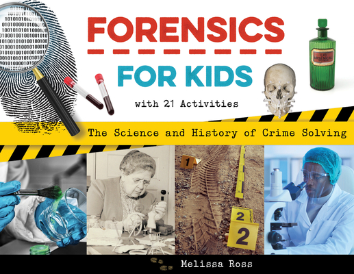 Forensics for Kids: The Science and History of Crime Solving, with 21 Activities - Melissa Ross