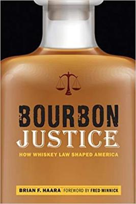 Bourbon Justice: How Whiskey Law Shaped America - Brian F. Haara