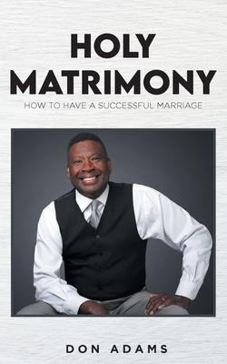 Holy Matrimony: How to have a Successful Marriage - Don Adams
