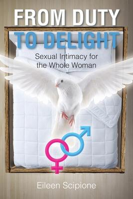 From Duty to Delight: Sexual Intimacy for the Whole Woman - Eileen Scipione