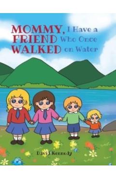 Mommy, I Have a Friend Who Once Walked on Water - David Kennedy
