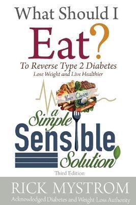 What Should I Eat: Solve Diabetes, Lose Weight, and Live Healthy - Rick Mystrom