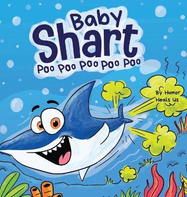 Baby Shart ... Poo Poo Poo Poo Poo: A Story About a Shark Who Farts - Humor Heals Us