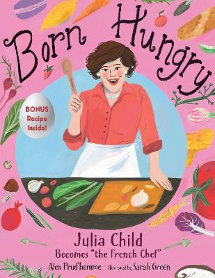 Born Hungry: Julia Child Becomes the French Chef - Alex Prud'homme