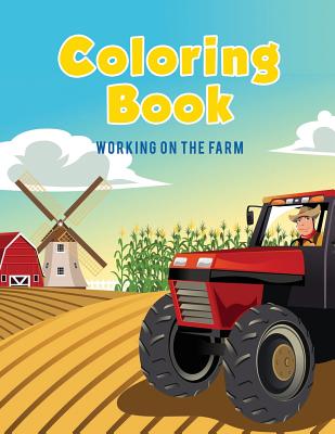 Coloring Book: Working on The Farm - Coloring Pages For Kids