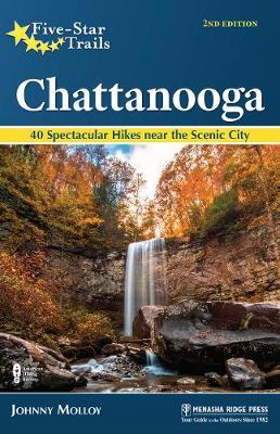 Five-Star Trails: Chattanooga: 40 Spectacular Hikes in and Around the Scenic City - Johnny Molloy