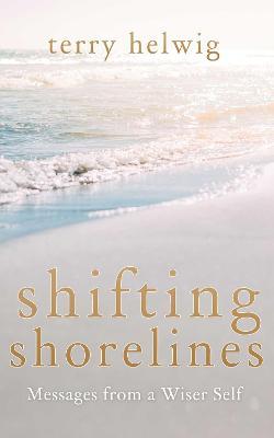 Shifting Shorelines: Messages from a Wiser Self - Terry Helwig