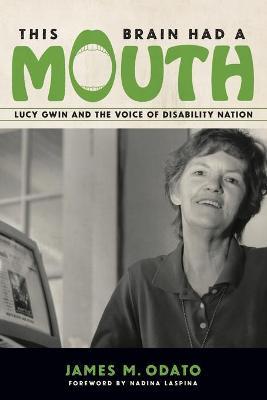 This Brain Had a Mouth: Lucy Gwin and the Voice of Disability Nation - James M. Odato