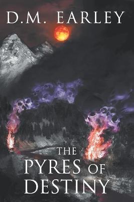 The Pyres of Destiny - D. M. Earley