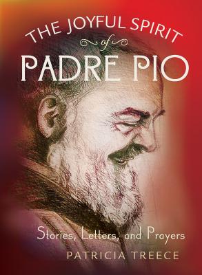 The Joyful Spirit of Padre Pio: Stories, Letters, and Prayers - Patricia Treece