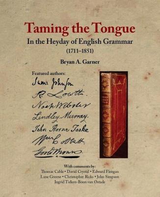 Taming the Tongue in the Heyday of English Grammar (1711-1851) - Bryan A. Garner