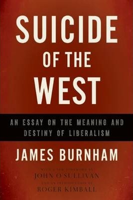 Suicide of the West: An Essay on the Meaning and Destiny of Liberalism - James Burnham