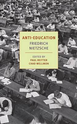 Anti-Education: On the Future of Our Educational Institutions - Friedrich Wilhelm Nietzsche