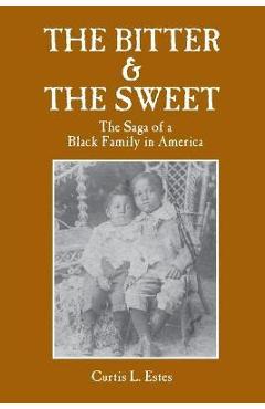 Coperta cărții 'The Bitter & the Sweet: The Saga of a Black Family in America - Curtis L. Estes'
