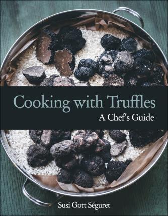 Cooking with Truffles: A Chef's Guide - Susi Gott S�guret