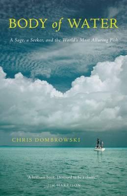Body of Water: A Sage, a Seeker, and the World's Most Alluring Fish - Chris Dombrowski