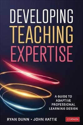 Developing Teaching Expertise: A Guide to Adaptive Professional Learning Design - Ryan Dunn
