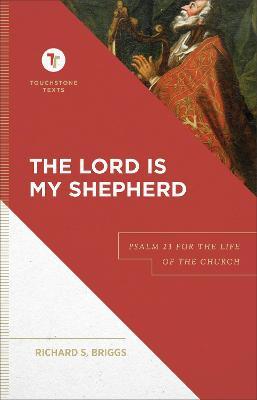 The Lord Is My Shepherd: Psalm 23 for the Life of the Church - Richard S. Briggs