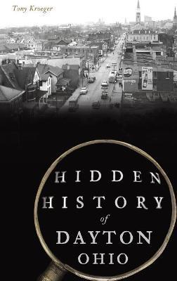 Hidden History of Dayton, Ohio - Tony Kroeger