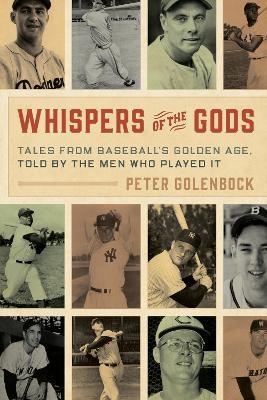 Whispers of the Gods: Tales from Baseball's Golden Age, Told by the Men Who Played It - Peter Golenbock