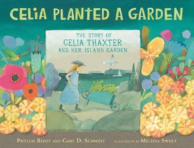 Celia Planted a Garden: The Story of Celia Thaxter and Her Island Garden - Phyllis Root