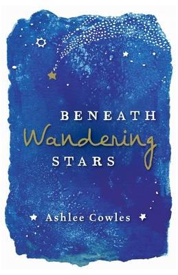 Beneath Wandering Stars - Ashlee Cowles