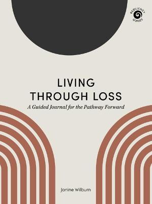 Living Through Loss: A Guided Journal for the Pathway Forward - Janine Wilburn