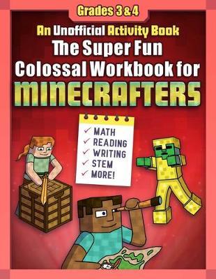 The Super Fun Colossal Workbook for Minecrafters: Grades 3 & 4: An Unofficial Activity Book--Math, Reading, Writing, Stem, and More! - Sky Pony Press