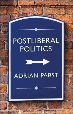 Postliberal Politics: The Coming Era of Renewal - Adrian Pabst