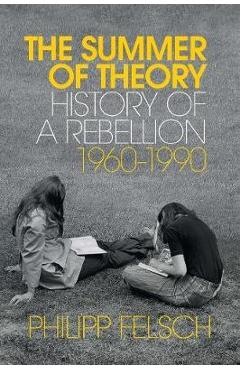 Coperta cărții 'The Summer of Theory: History of a Rebellion, 1960-1990 - Philipp Felsch'