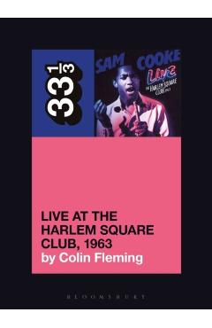 Sam Cooke's Live at the Harlem Square Club, 1963 - Colin Fleming
