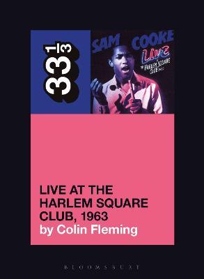 Sam Cooke's Live at the Harlem Square Club, 1963 - Colin Fleming