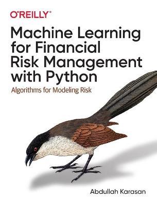 Machine Learning for Financial Risk Management with Python: Algorithms for Modeling Risk - Abdullah Karasan