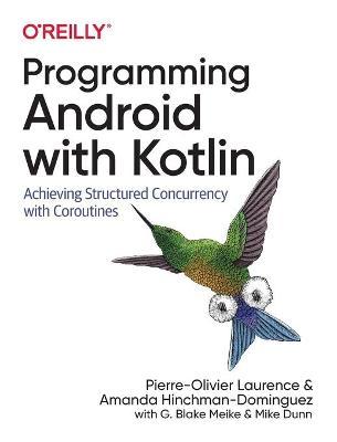Programming Android with Kotlin: Achieving Structured Concurrency with Coroutines - Pierre-olivier Laurence