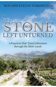 Coperta cărții 'No Stone Left Unturned: A Fourteen Year Travel Adventure through the Bible Lands - Roy And Evelyn Turkington'