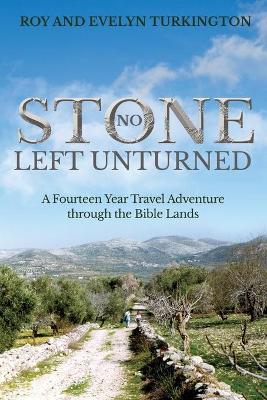 No Stone Left Unturned: A Fourteen Year Travel Adventure through the Bible Lands - Roy And Evelyn Turkington