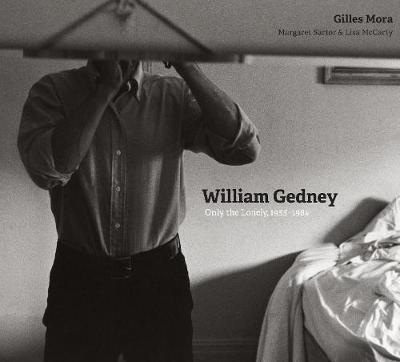 William Gedney: Only the Lonely, 1955-1984 - Gilles Mora