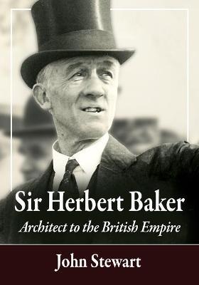 Sir Herbert Baker: Architect to the British Empire - John Stewart
