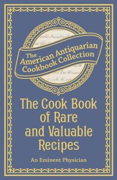 Coperta cărții 'The Cook Book of Rare and Valuable Recipes - An Eminent Physician'