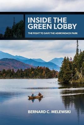 Inside the Green Lobby: The Fight to Save the Adirondack Park - Bernard C. Melewski