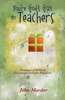 You're God's Gift to Teachers: Passages of Biblical Encouragement for Teachers - John Marder