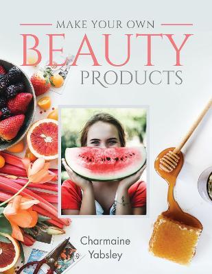 Make Your Own Beauty Products - Charmaine Yabsley