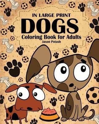 Dogs Coloring Book for Adults ( In Large Print ) - Jason Potash