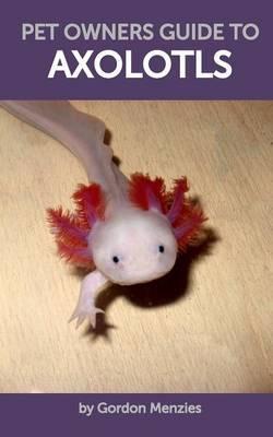 Pet Owners Guide to Axolotls - Gordon Menzies