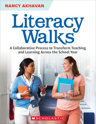 Literacy Walks: A Collaborative Process to Transform Teaching and Learning Across the School - Nancy Akhavan