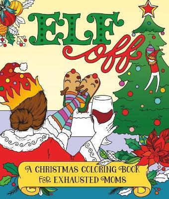 Elf Off: A Christmas Coloring Book for Exhausted Moms - Caitlin Peterson