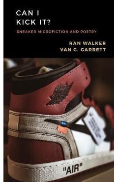 Coperta cărții 'Can I Kick It?: Sneaker Microfiction and Poetry - Van G. Garrett'